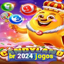 br 2024 jogos